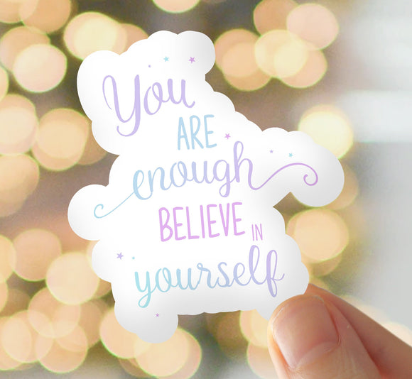 You Are Enough Believe In Yourself Vinyl Sticker - Positive Sticker - Positive Quote