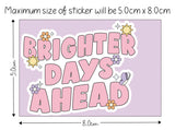 Brighter Days Ahead Sticker - Waterproof Sticker - Positive Vinyl Sticker