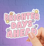 Brighter Days Ahead Sticker - Waterproof Sticker - Positive Vinyl Sticker